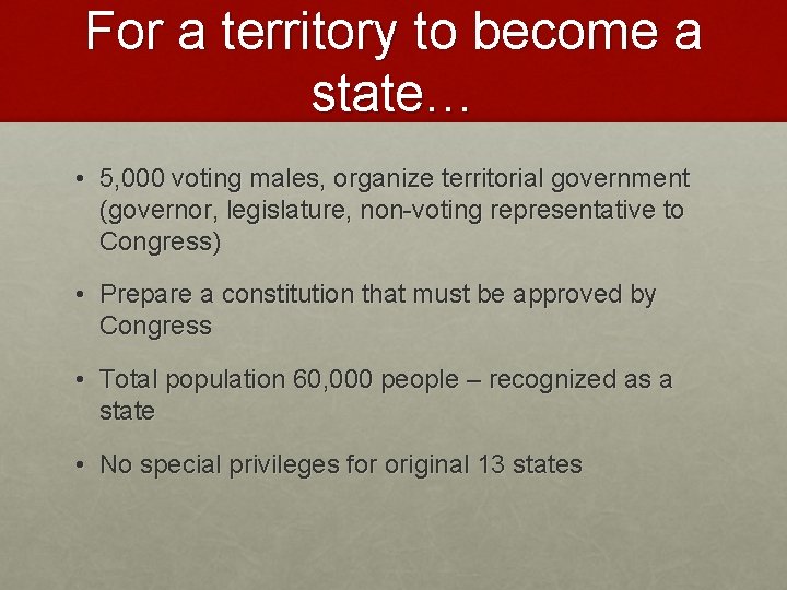 For a territory to become a state… • 5, 000 voting males, organize territorial