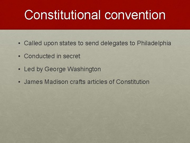 Constitutional convention • Called upon states to send delegates to Philadelphia • Conducted in