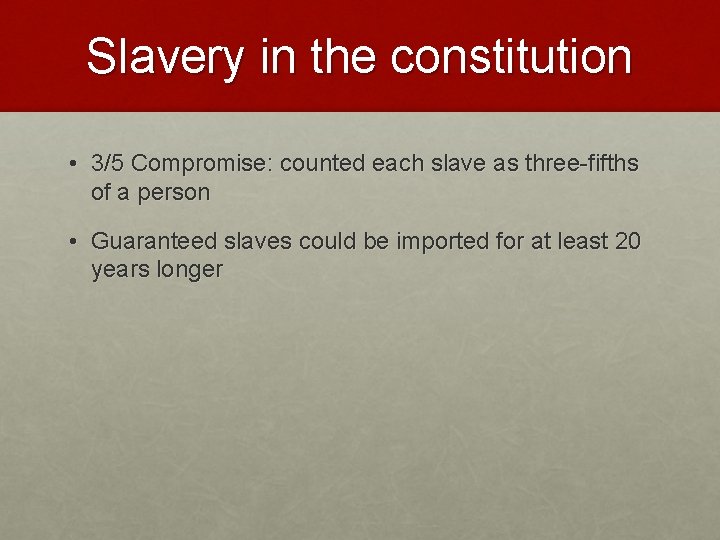 Slavery in the constitution • 3/5 Compromise: counted each slave as three-fifths of a