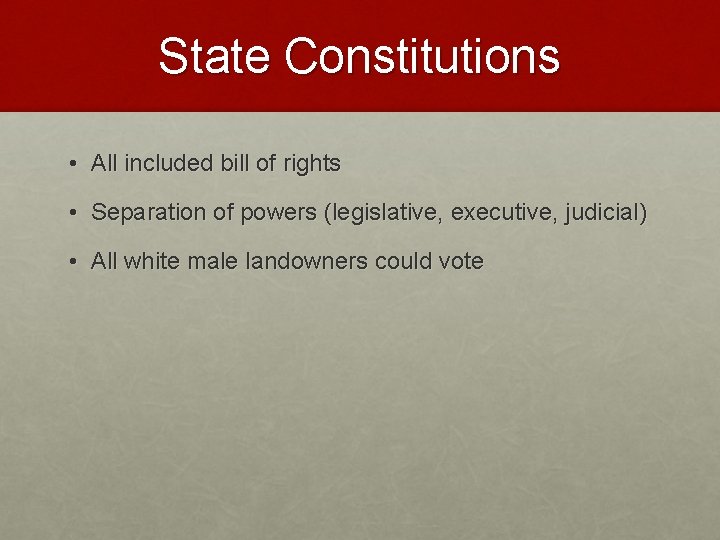 State Constitutions • All included bill of rights • Separation of powers (legislative, executive,