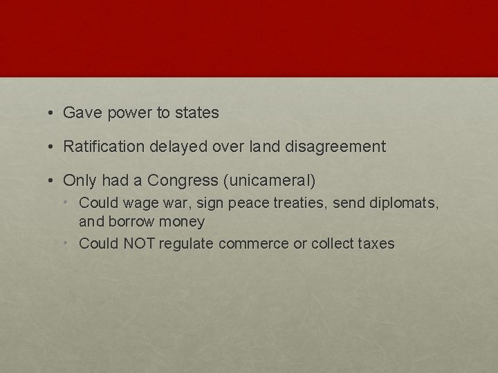  • Gave power to states • Ratification delayed over land disagreement • Only