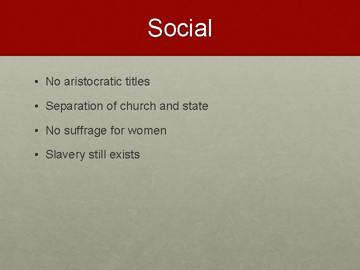 Social • No aristocratic titles • Separation of church and state • No suffrage