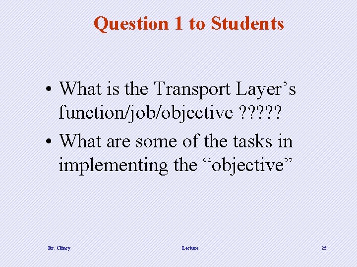 Question 1 to Students • What is the Transport Layer’s function/job/objective ? ? ?