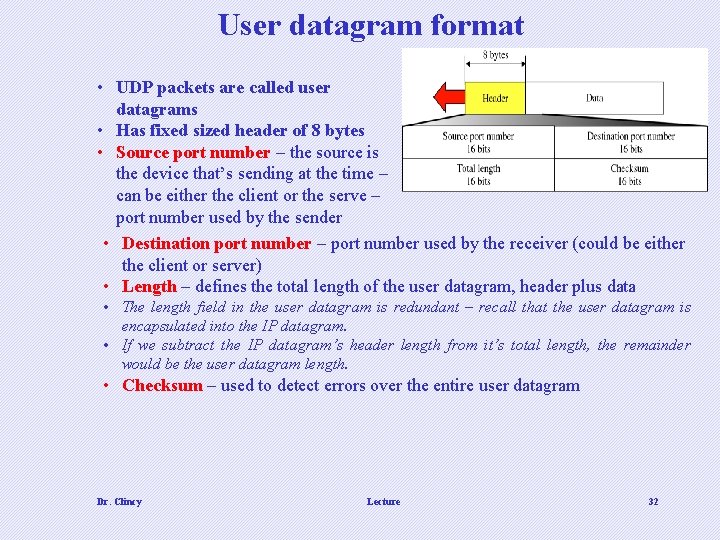 User datagram format • UDP packets are called user datagrams • Has fixed sized
