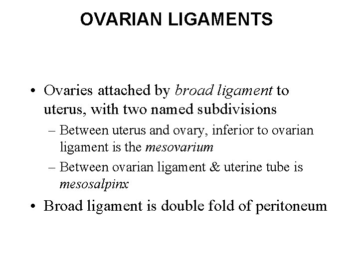 OVARIAN LIGAMENTS • Ovaries attached by broad ligament to uterus, with two named subdivisions