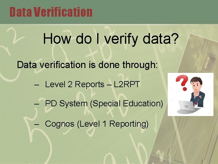 Data Verification How do I verify data? Data verification is done through: – Level