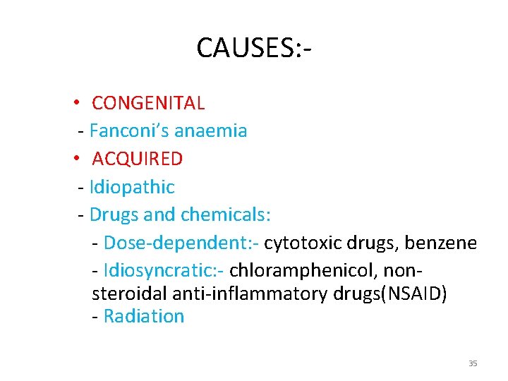 CAUSES: • CONGENITAL - Fanconi’s anaemia • ACQUIRED - Idiopathic - Drugs and chemicals:
