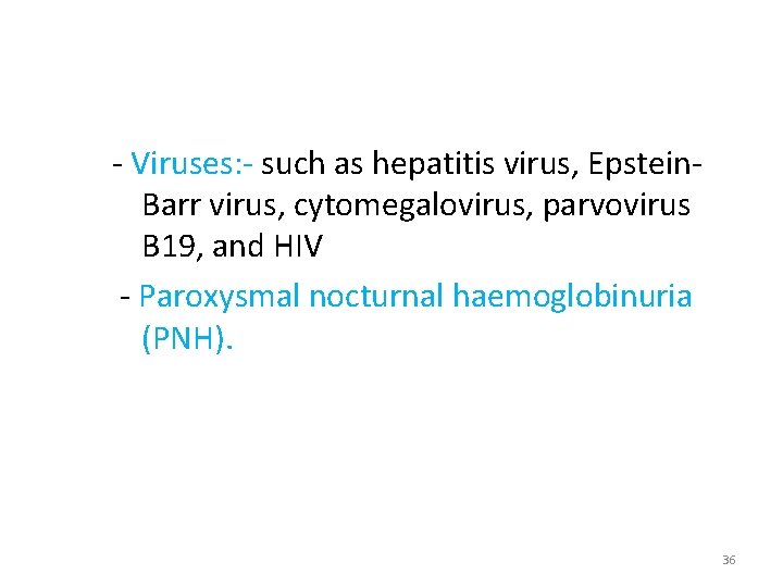 - Viruses: - such as hepatitis virus, Epstein. Barr virus, cytomegalovirus, parvovirus B 19,