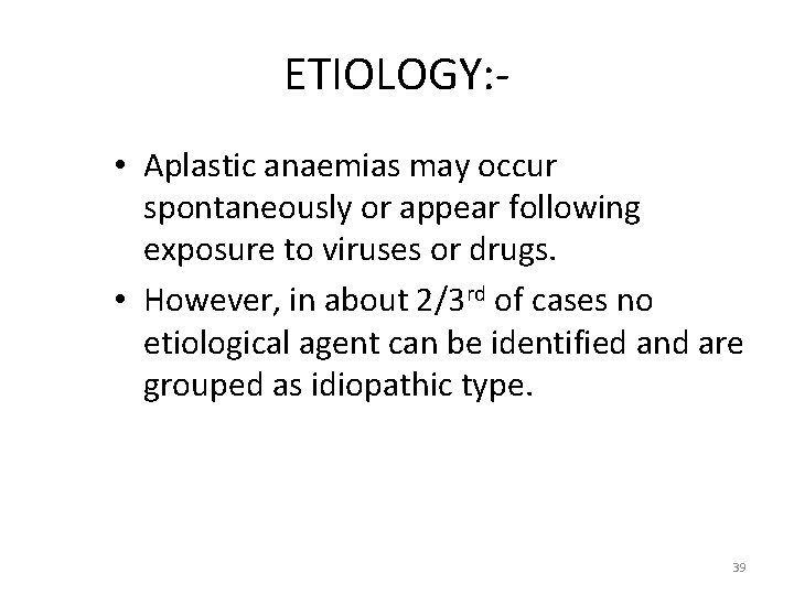 ETIOLOGY: • Aplastic anaemias may occur spontaneously or appear following exposure to viruses or