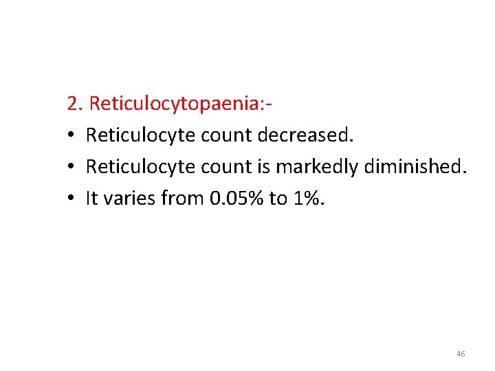 2. Reticulocytopaenia: • Reticulocyte count decreased. • Reticulocyte count is markedly diminished. • It