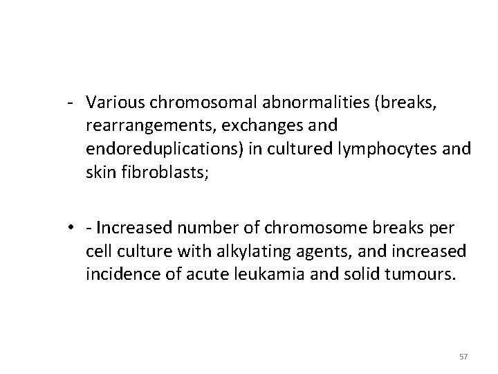 - Various chromosomal abnormalities (breaks, rearrangements, exchanges and endoreduplications) in cultured lymphocytes and skin