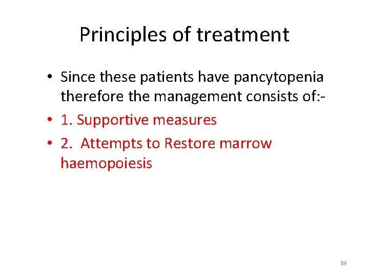 Principles of treatment • Since these patients have pancytopenia therefore the management consists of: