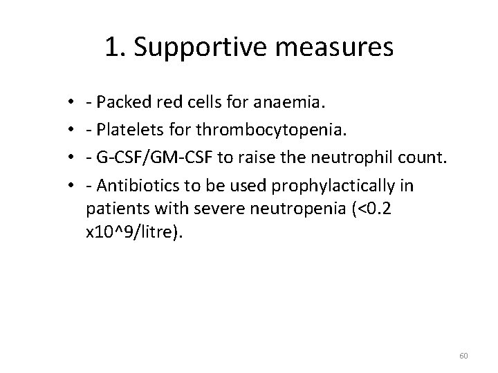 1. Supportive measures • • - Packed red cells for anaemia. - Platelets for