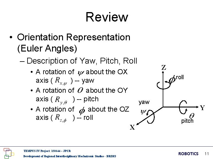 Review • Orientation Representation (Euler Angles) – Description of Yaw, Pitch, Roll • A