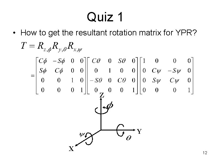 Quiz 1 • How to get the resultant rotation matrix for YPR? Z Y