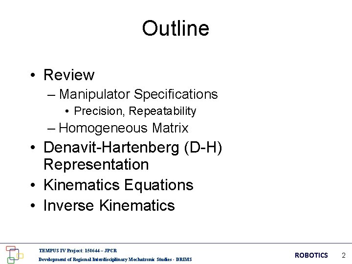 Outline • Review – Manipulator Specifications • Precision, Repeatability – Homogeneous Matrix • Denavit-Hartenberg