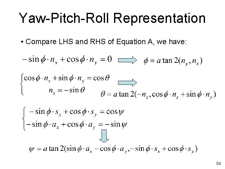 Yaw-Pitch-Roll Representation • Compare LHS and RHS of Equation A, we have: 34 