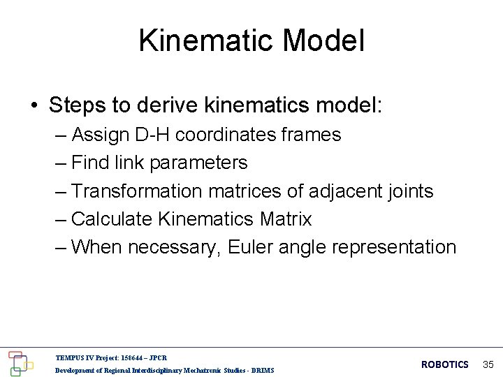 Kinematic Model • Steps to derive kinematics model: – Assign D-H coordinates frames –