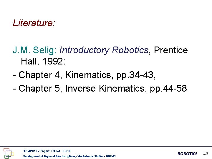 Literature: J. M. Selig: Introductory Robotics, Prentice Hall, 1992: - Chapter 4, Kinematics, pp.