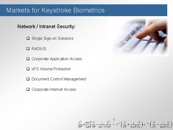 Markets for Keystroke Biometrics Network / Intranet Security: q Single Sign-on Solutions q RADIUS