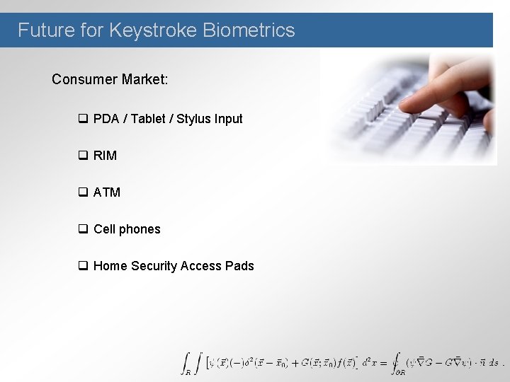 Future for Keystroke Biometrics Consumer Market: q PDA / Tablet / Stylus Input q
