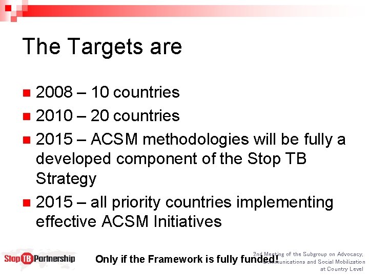 The Targets are 2008 – 10 countries n 2010 – 20 countries n 2015