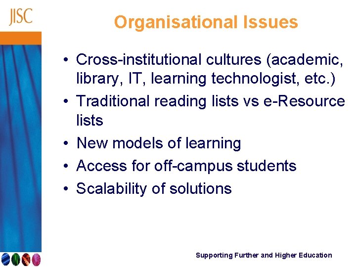 Organisational Issues • Cross-institutional cultures (academic, library, IT, learning technologist, etc. ) • Traditional