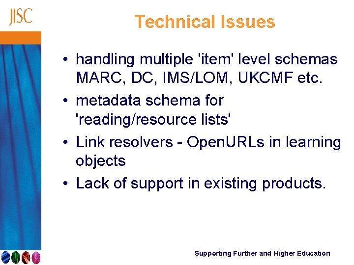 Technical Issues • handling multiple 'item' level schemas MARC, DC, IMS/LOM, UKCMF etc. •