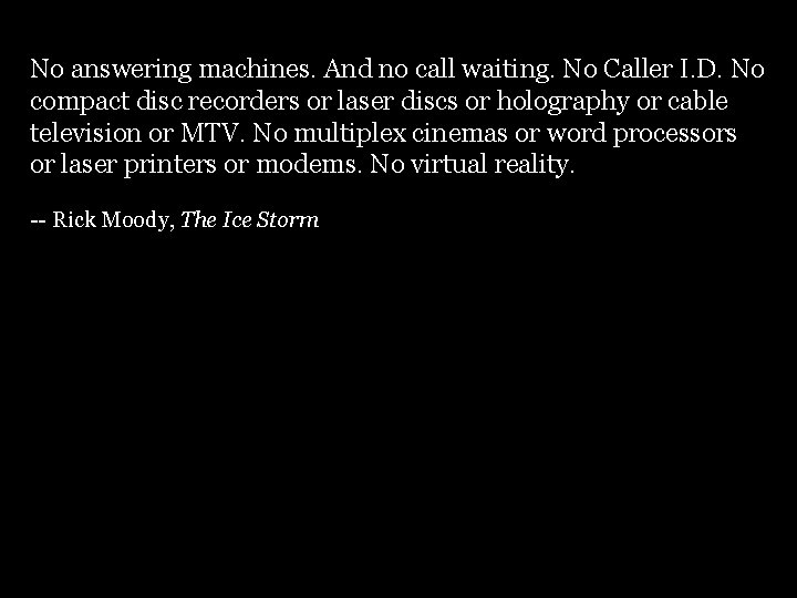 No answering machines. And no call waiting. No Caller I. D. No compact disc