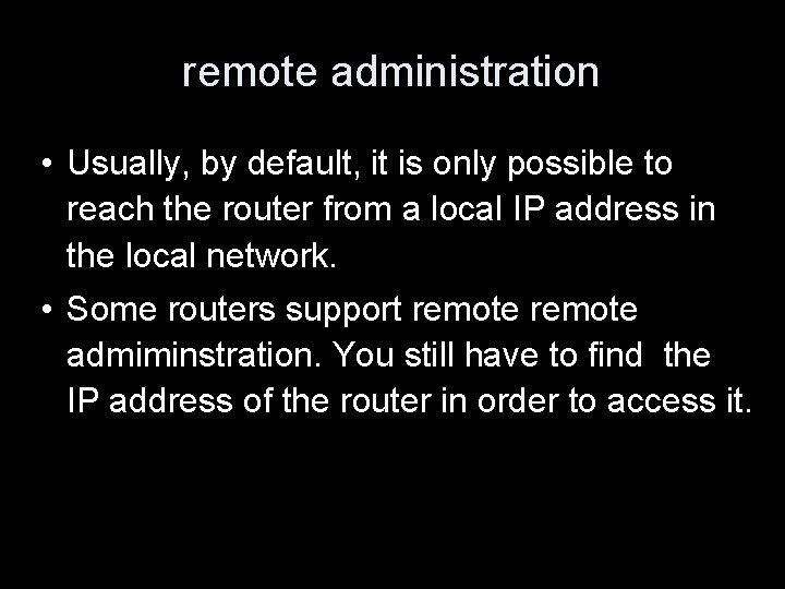 remote administration • Usually, by default, it is only possible to reach the router