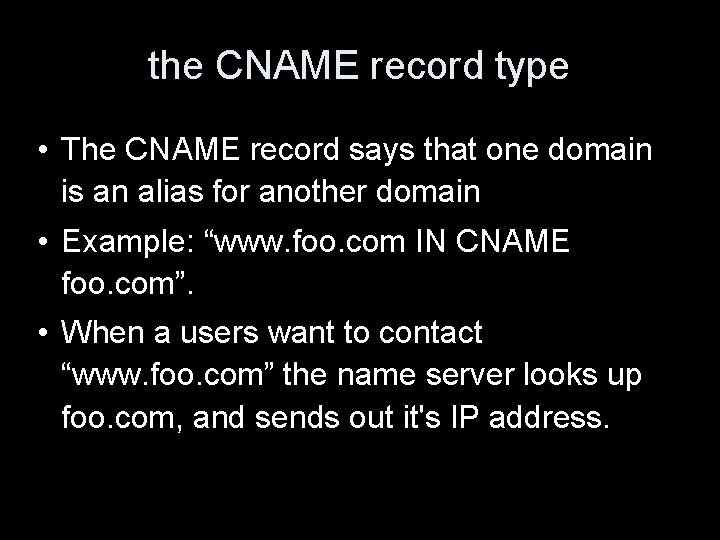 the CNAME record type • The CNAME record says that one domain is an