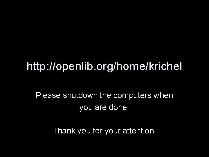 http: //openlib. org/home/krichel Please shutdown the computers when you are done. Thank you for