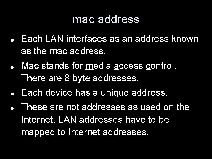 mac address Each LAN interfaces as an address known as the mac address. Mac