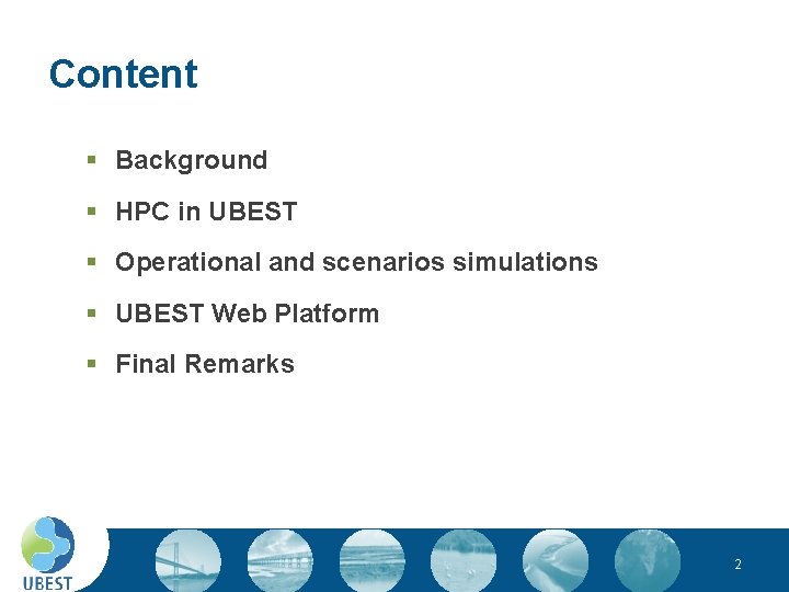 Content § Background § HPC in UBEST § Operational and scenarios simulations § UBEST