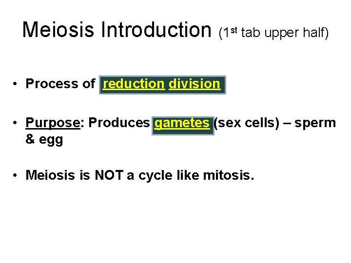 Meiosis Introduction (1 st tab upper half) • Process of reduction division • Purpose: