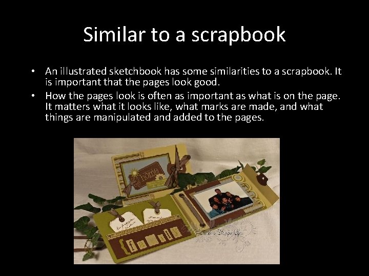 Similar to a scrapbook • An illustrated sketchbook has some similarities to a scrapbook.