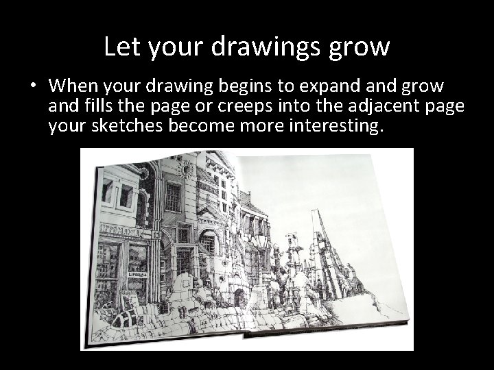 Let your drawings grow • When your drawing begins to expand grow and fills