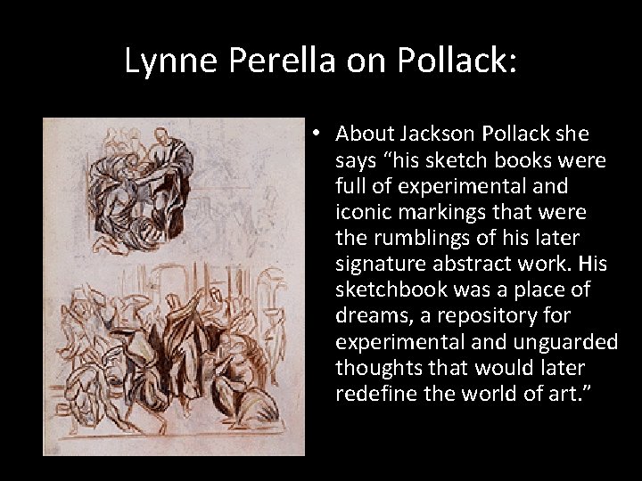 Lynne Perella on Pollack: • About Jackson Pollack she says “his sketch books were