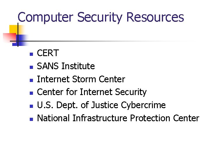 Computer Security Resources n n n CERT SANS Institute Internet Storm Center for Internet