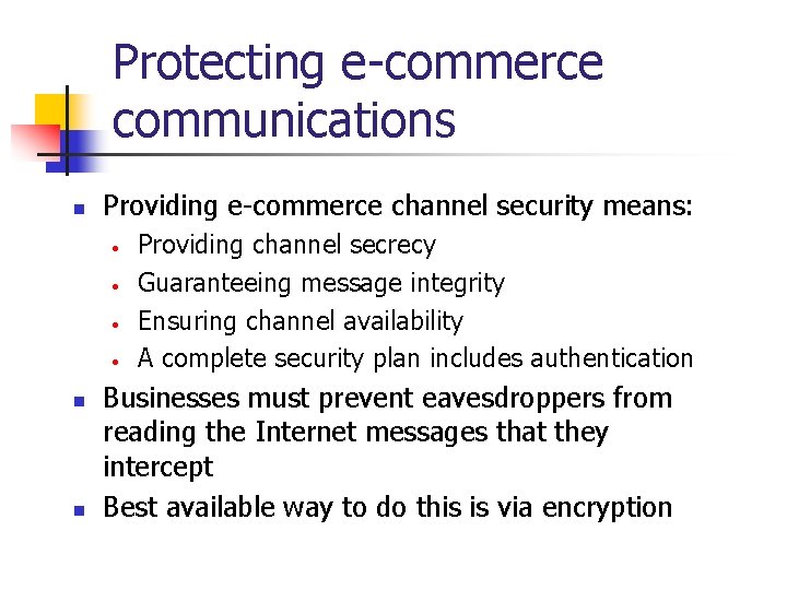 Protecting e-commerce communications n Providing e-commerce channel security means: • • n n Providing
