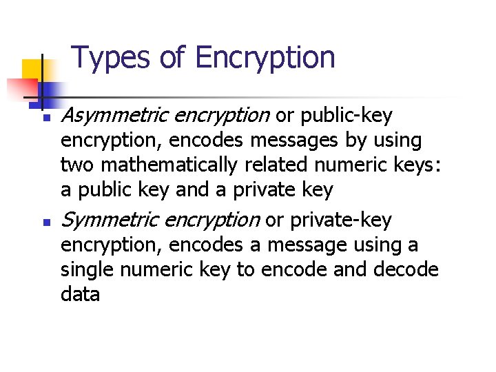 Types of Encryption n n Asymmetric encryption or public-key encryption, encodes messages by using