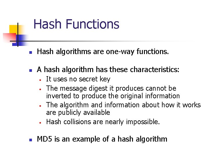 Hash Functions n Hash algorithms are one-way functions. n A hash algorithm has these