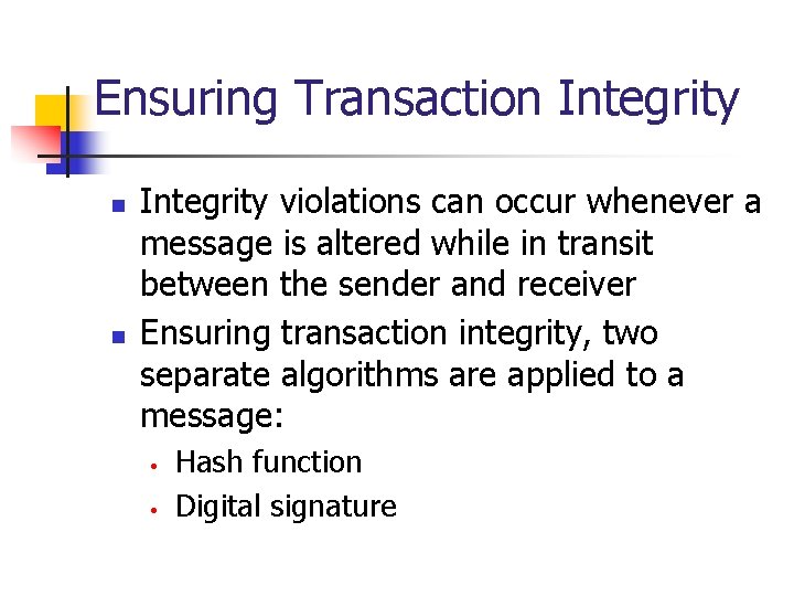 Ensuring Transaction Integrity n n Integrity violations can occur whenever a message is altered
