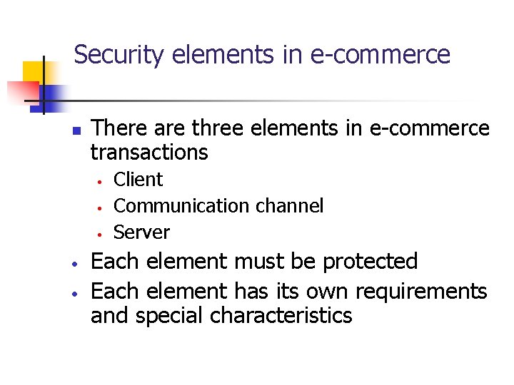 Security elements in e-commerce n There are three elements in e-commerce transactions • •