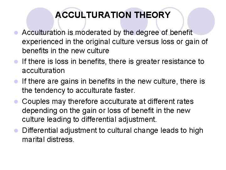 ACCULTURATION THEORY l l l Acculturation is moderated by the degree of benefit experienced