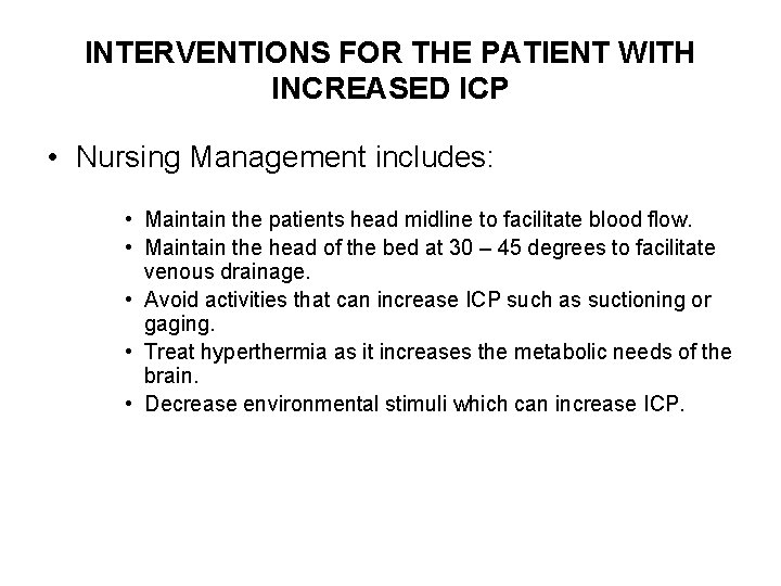 INTERVENTIONS FOR THE PATIENT WITH INCREASED ICP • Nursing Management includes: • Maintain the