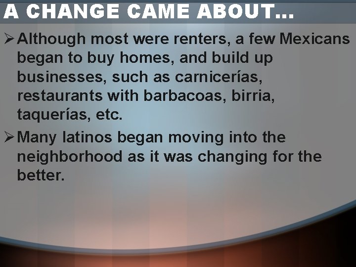 A CHANGE CAME ABOUT… Ø Although most were renters, a few Mexicans began to