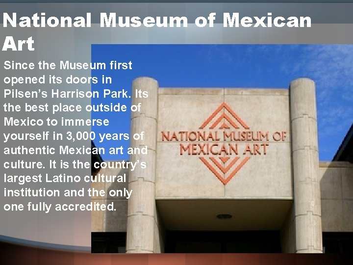 National Museum of Mexican Art Since the Museum first opened its doors in Pilsen’s