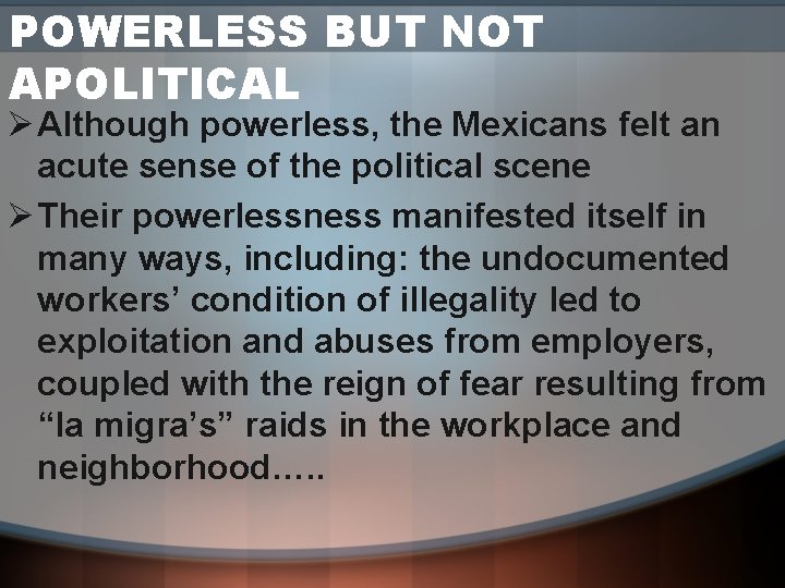 POWERLESS BUT NOT APOLITICAL Ø Although powerless, the Mexicans felt an acute sense of