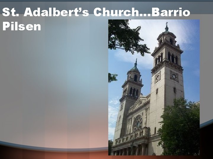 St. Adalbert’s Church…Barrio Pilsen 